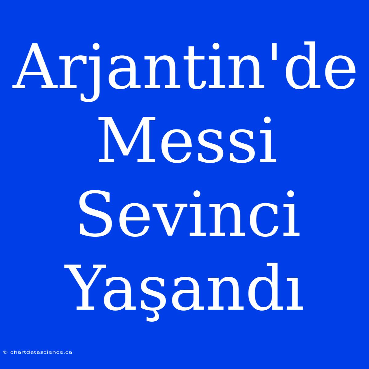 Arjantin'de Messi Sevinci Yaşandı