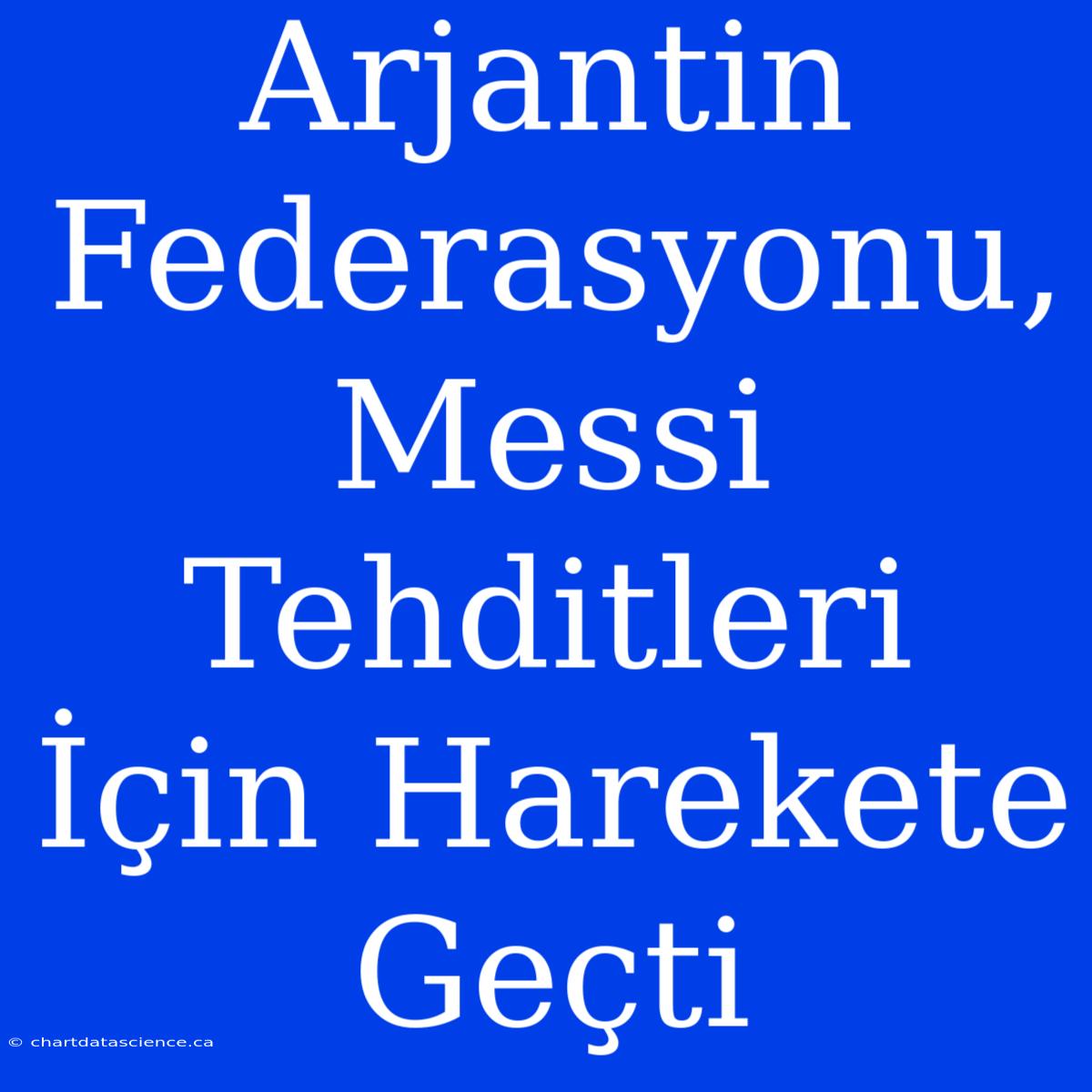 Arjantin Federasyonu, Messi Tehditleri İçin Harekete Geçti