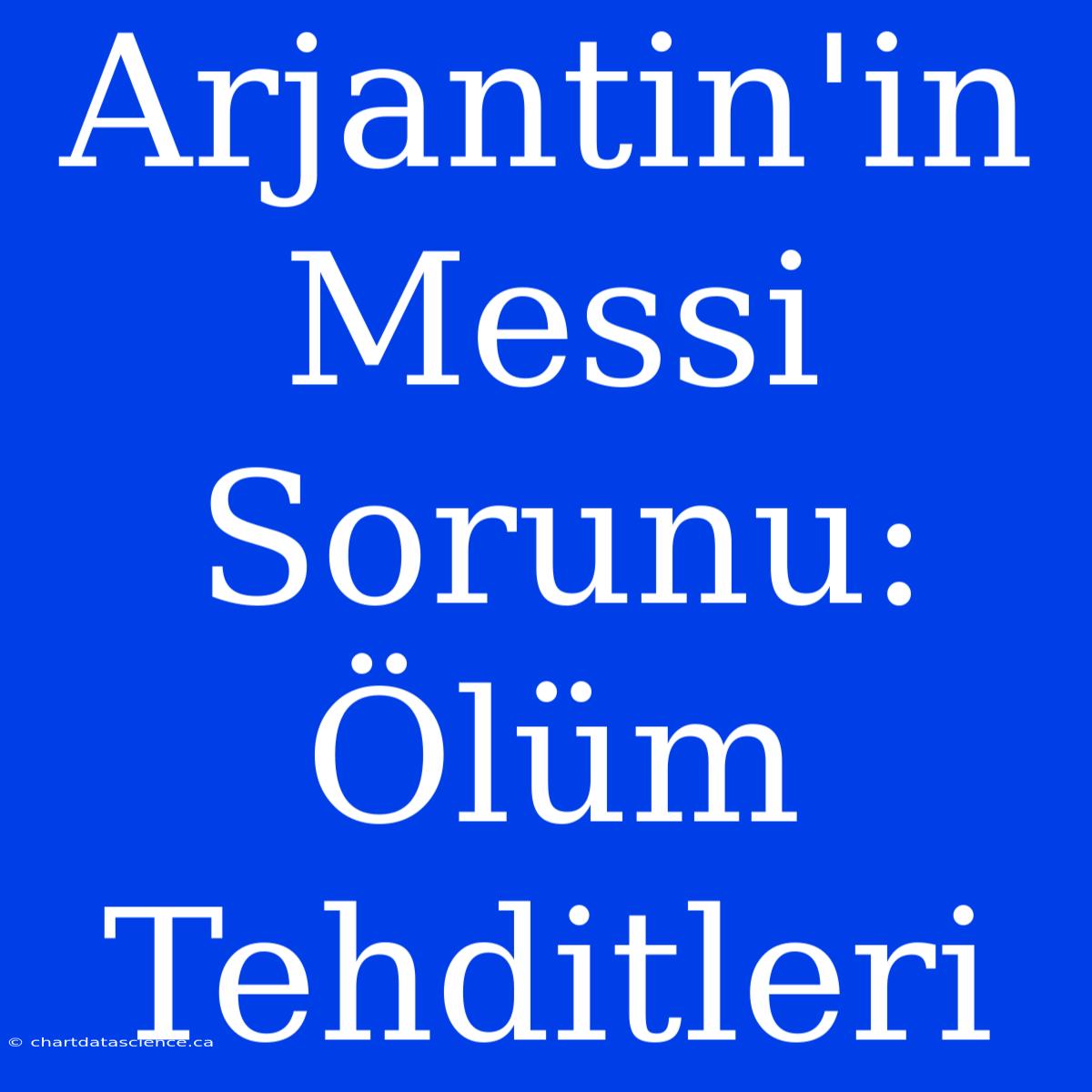 Arjantin'in Messi Sorunu: Ölüm Tehditleri