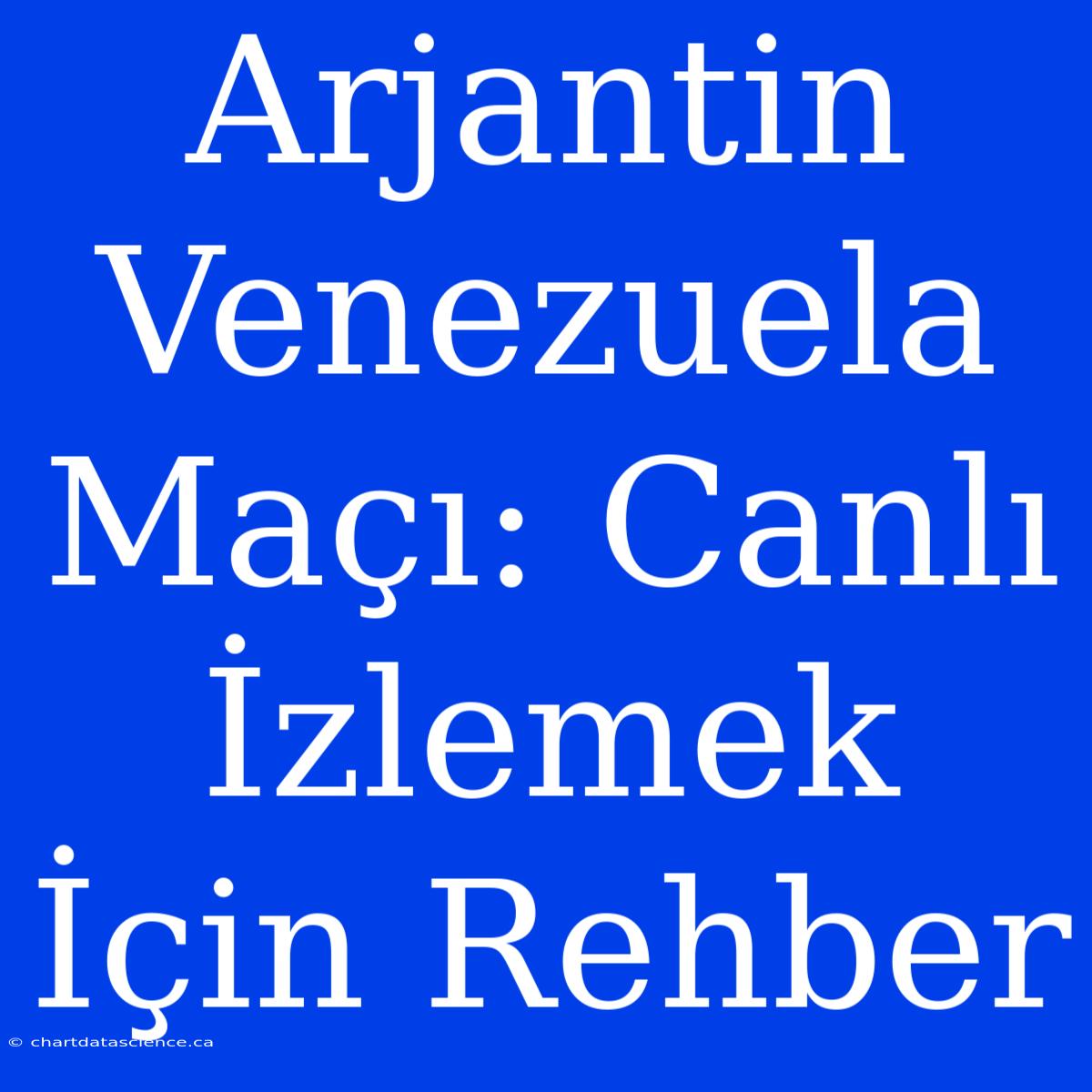 Arjantin Venezuela Maçı: Canlı İzlemek İçin Rehber