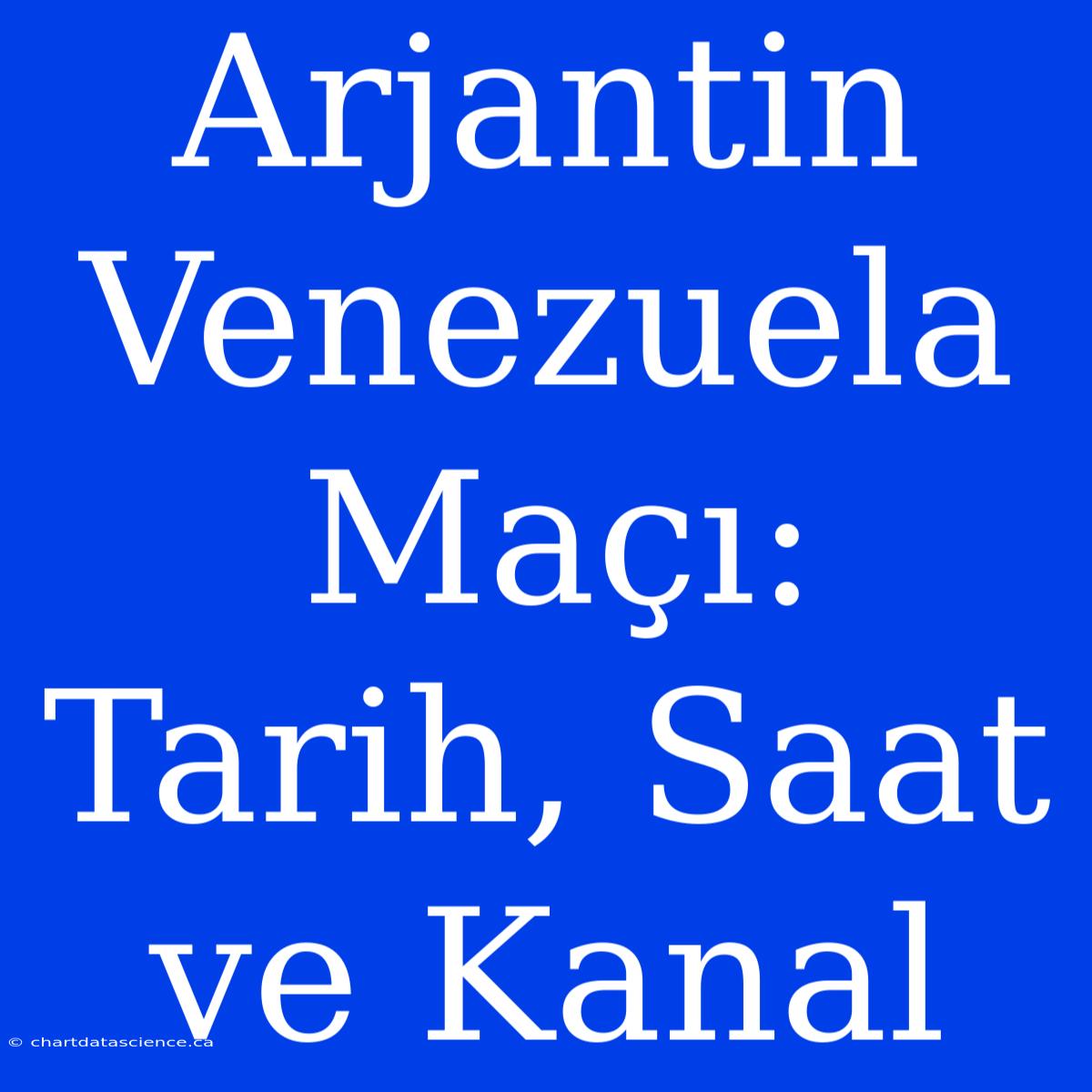 Arjantin Venezuela Maçı: Tarih, Saat Ve Kanal