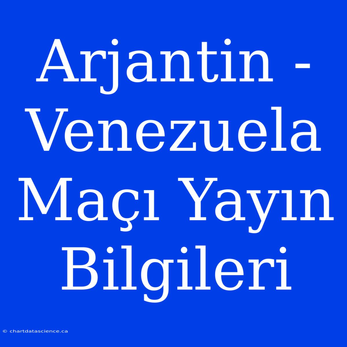 Arjantin - Venezuela Maçı Yayın Bilgileri