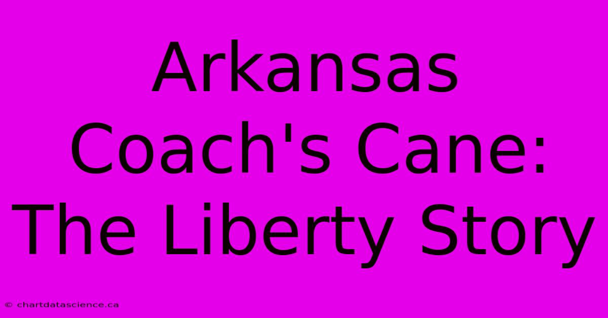 Arkansas Coach's Cane: The Liberty Story