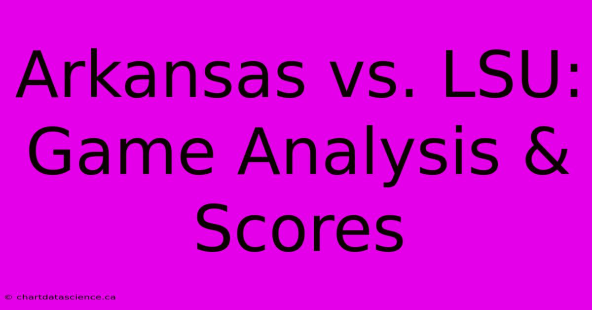 Arkansas Vs. LSU: Game Analysis & Scores