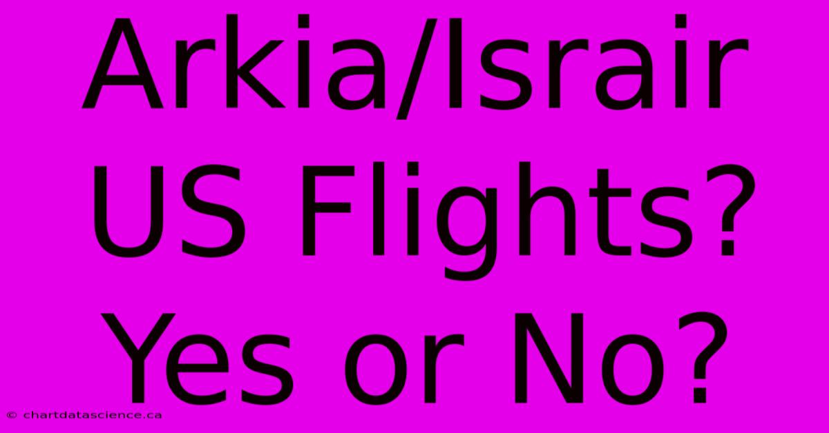 Arkia/Israir US Flights? Yes Or No?