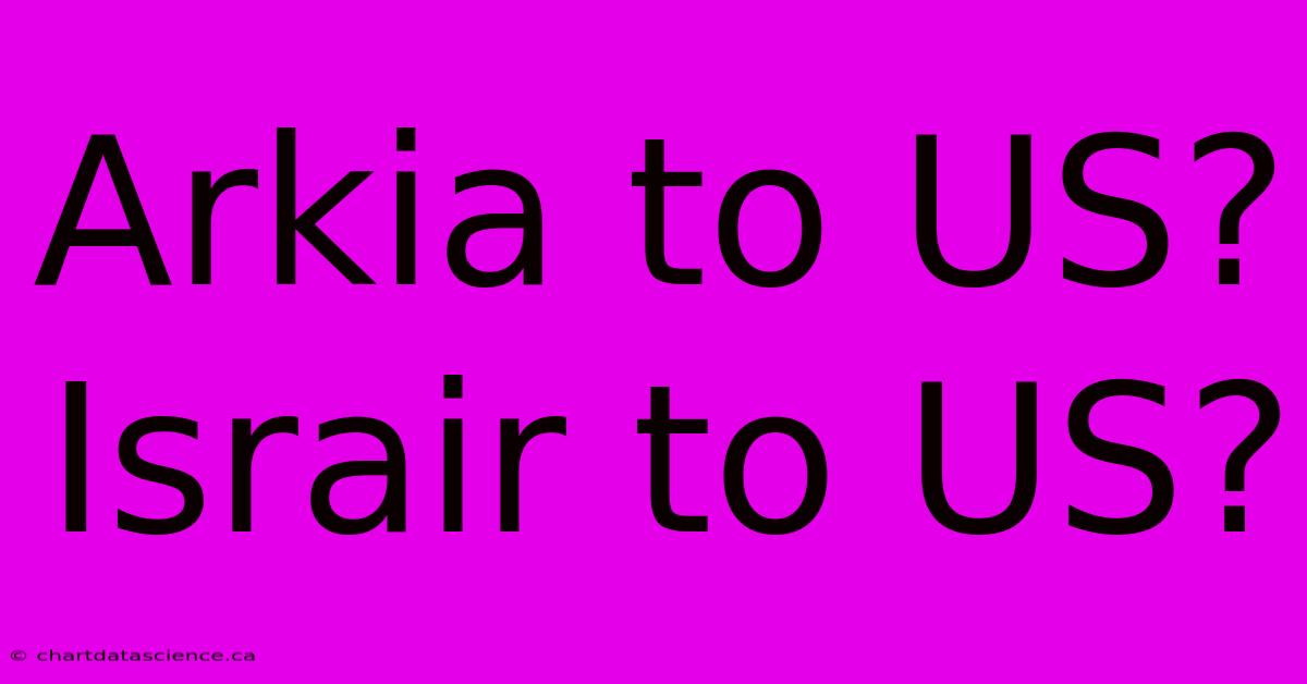 Arkia To US? Israir To US?