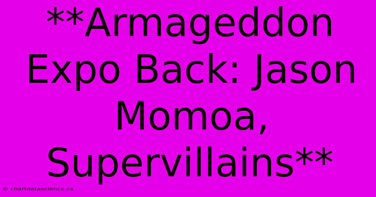 **Armageddon Expo Back: Jason Momoa, Supervillains** 