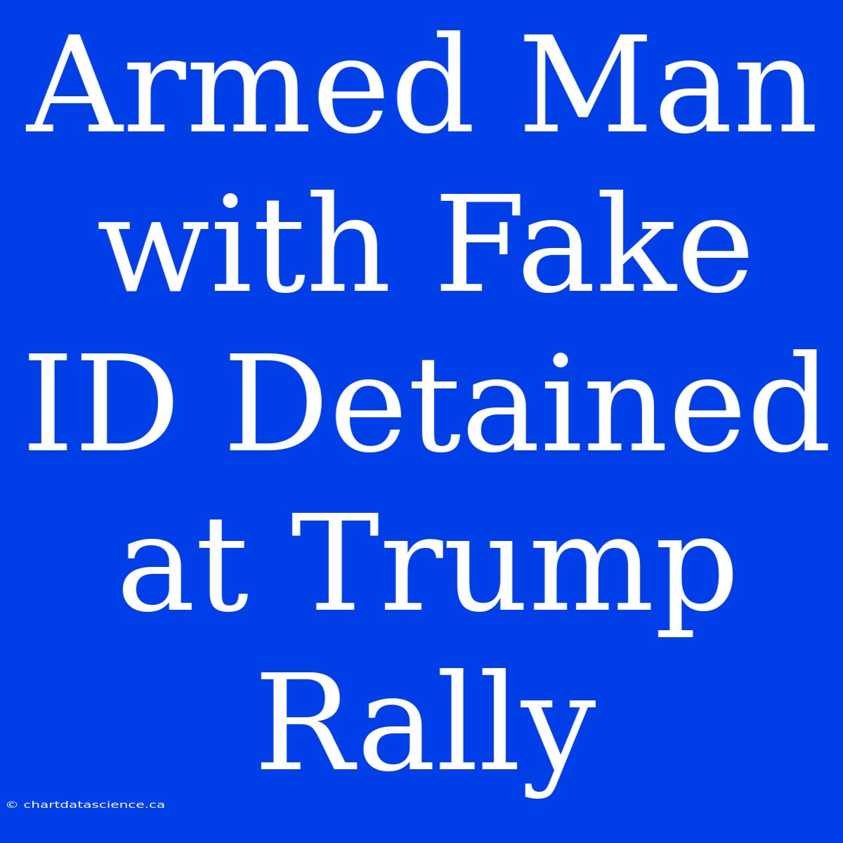 Armed Man With Fake ID Detained At Trump Rally