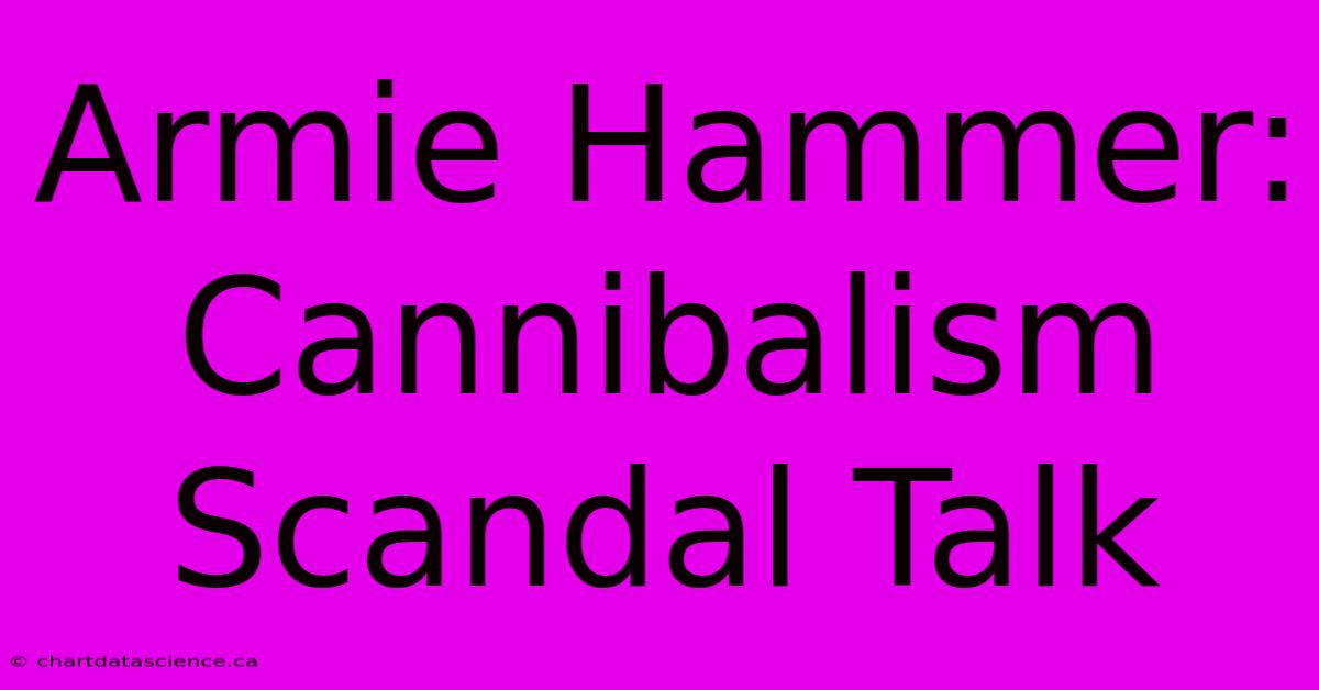 Armie Hammer: Cannibalism Scandal Talk 