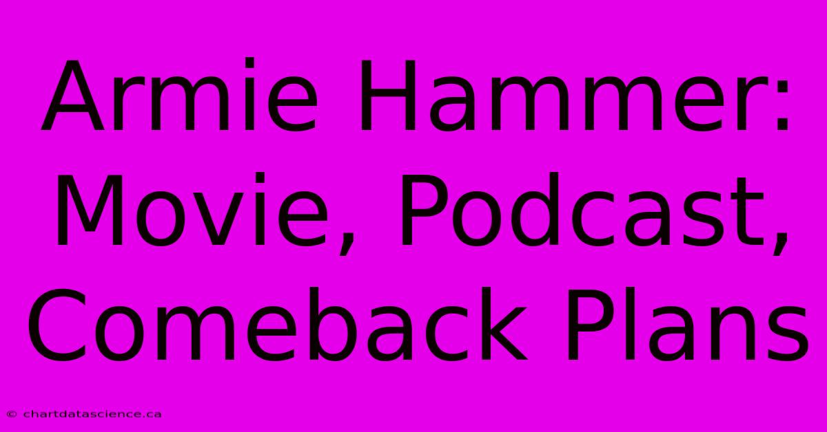 Armie Hammer: Movie, Podcast, Comeback Plans