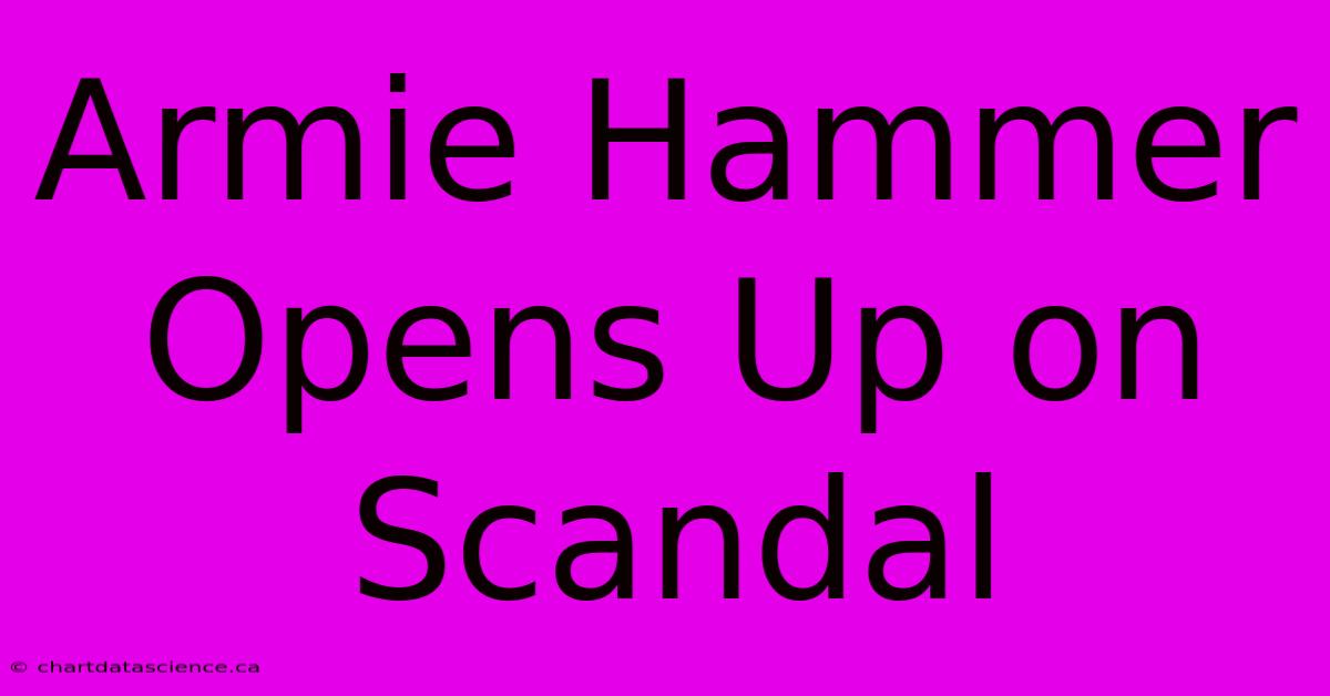 Armie Hammer Opens Up On Scandal