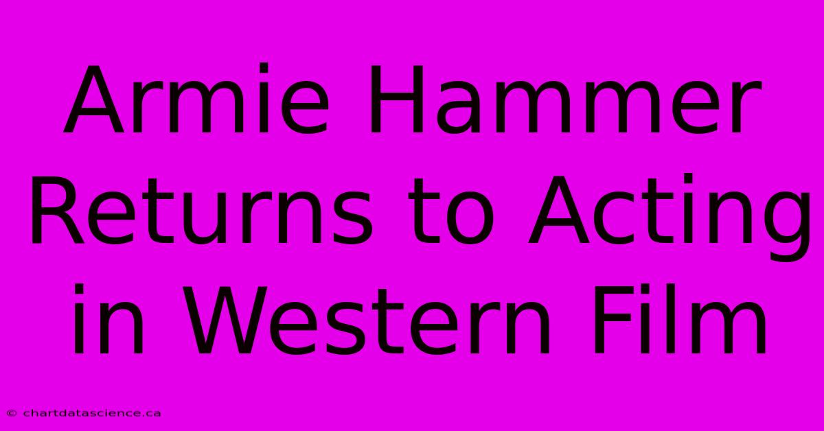 Armie Hammer Returns To Acting In Western Film