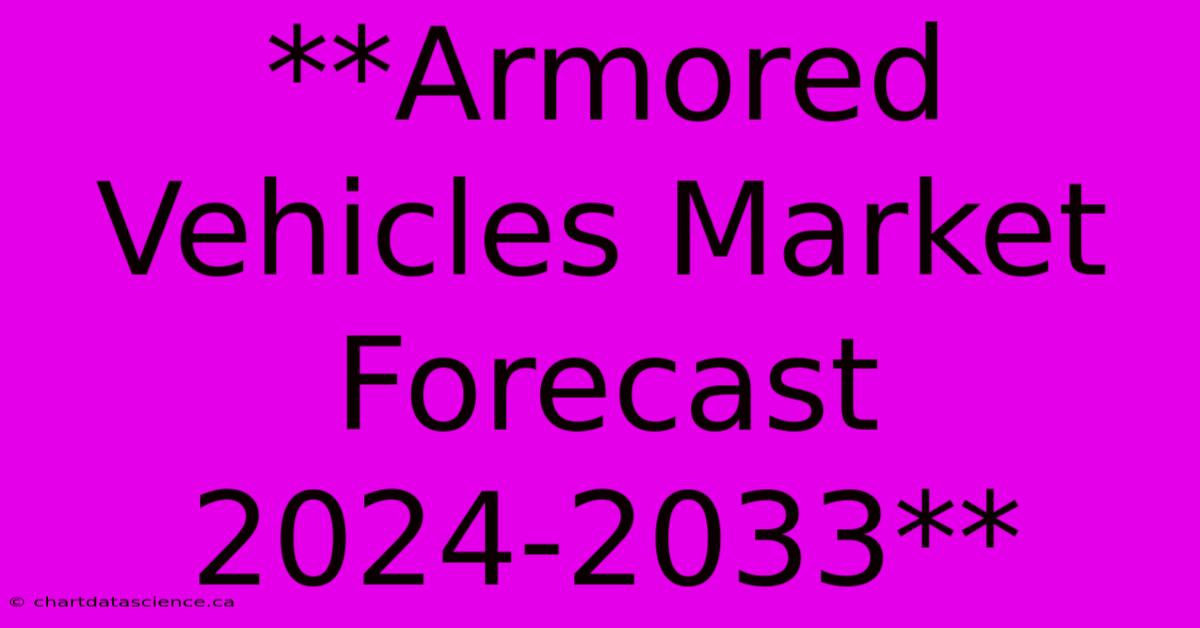 **Armored Vehicles Market Forecast 2024-2033**