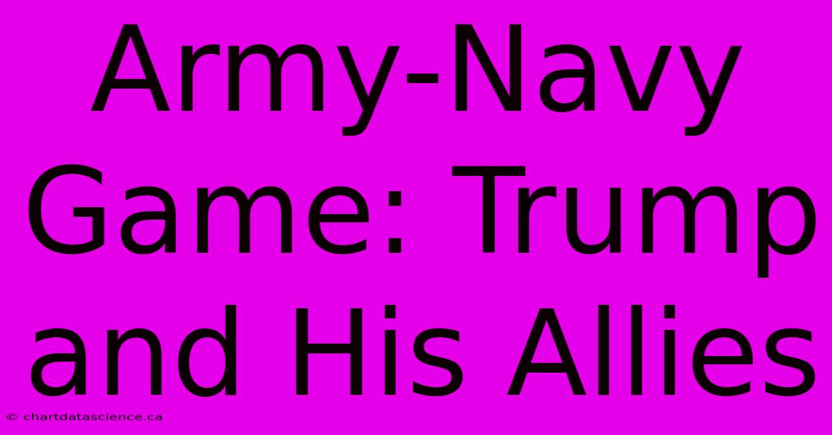 Army-Navy Game: Trump And His Allies