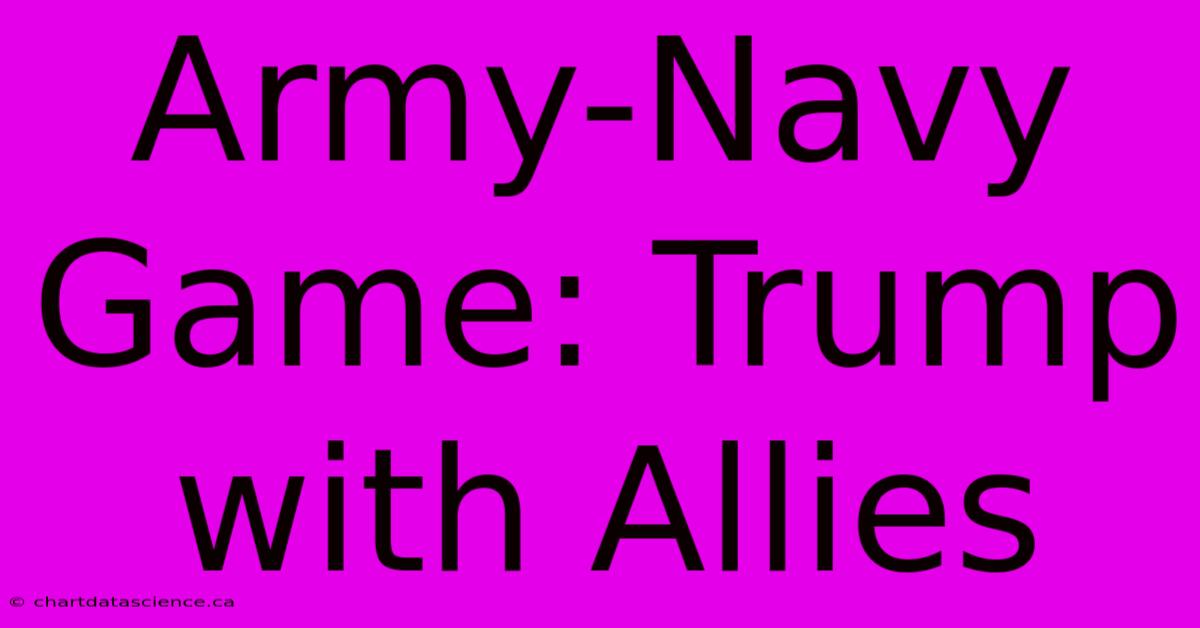 Army-Navy Game: Trump With Allies