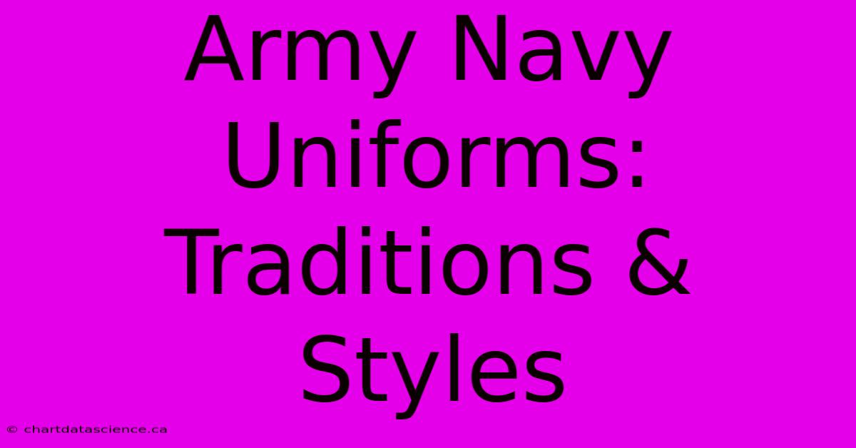 Army Navy Uniforms: Traditions & Styles