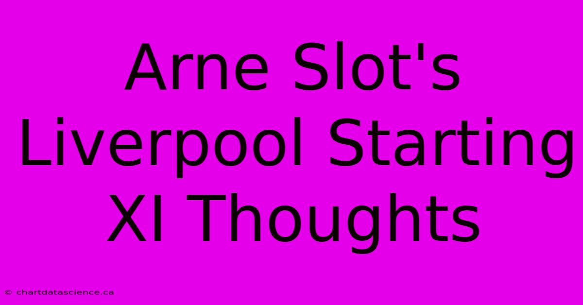 Arne Slot's Liverpool Starting XI Thoughts