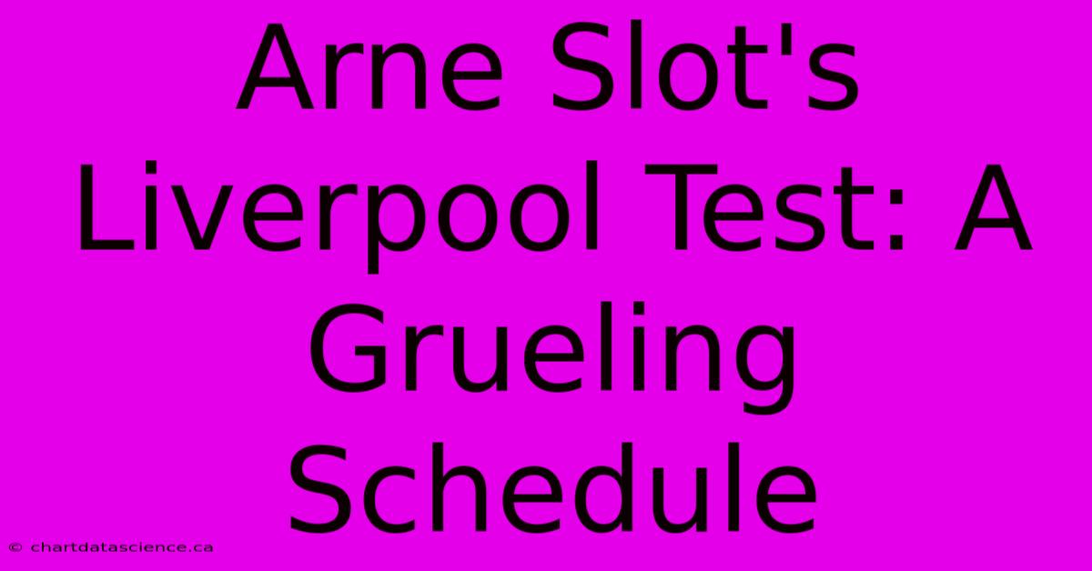 Arne Slot's Liverpool Test: A Grueling Schedule