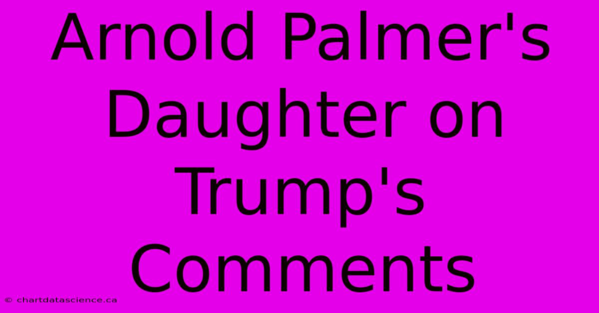 Arnold Palmer's Daughter On Trump's Comments