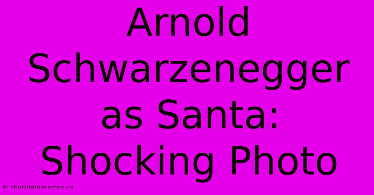 Arnold Schwarzenegger As Santa: Shocking Photo