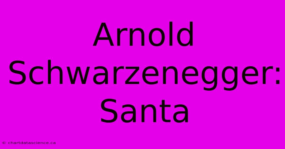 Arnold Schwarzenegger: Santa