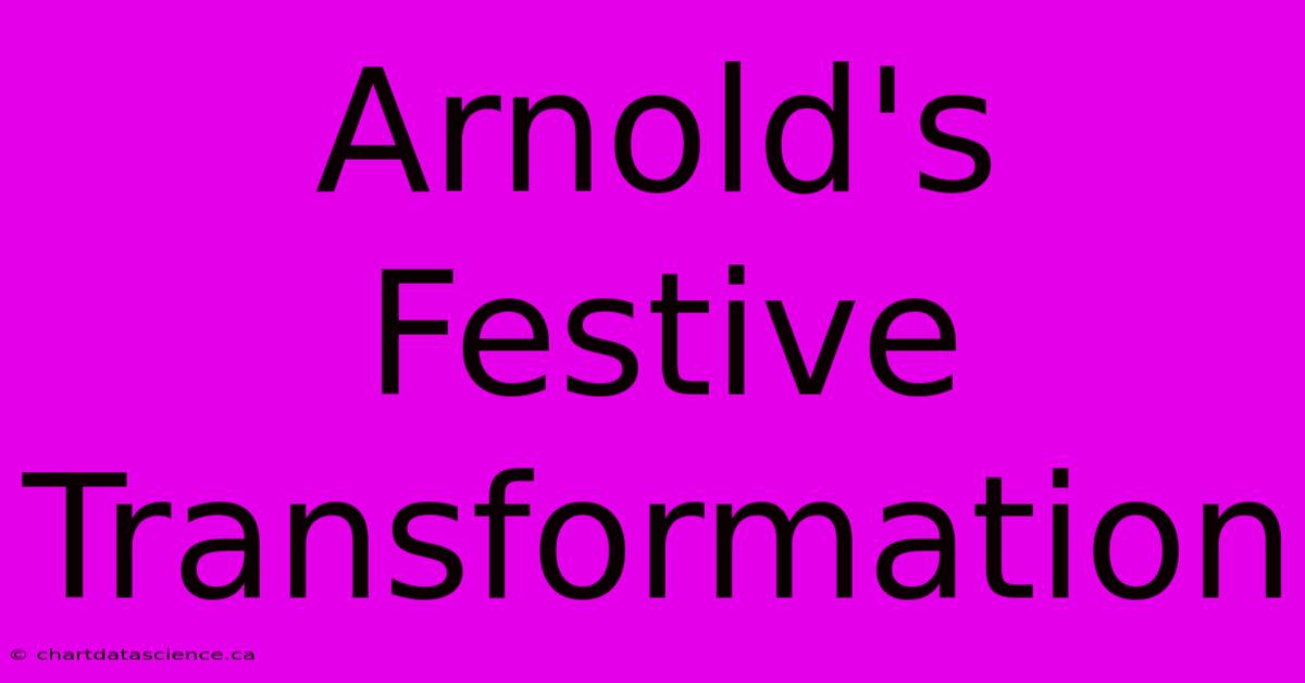 Arnold's Festive Transformation