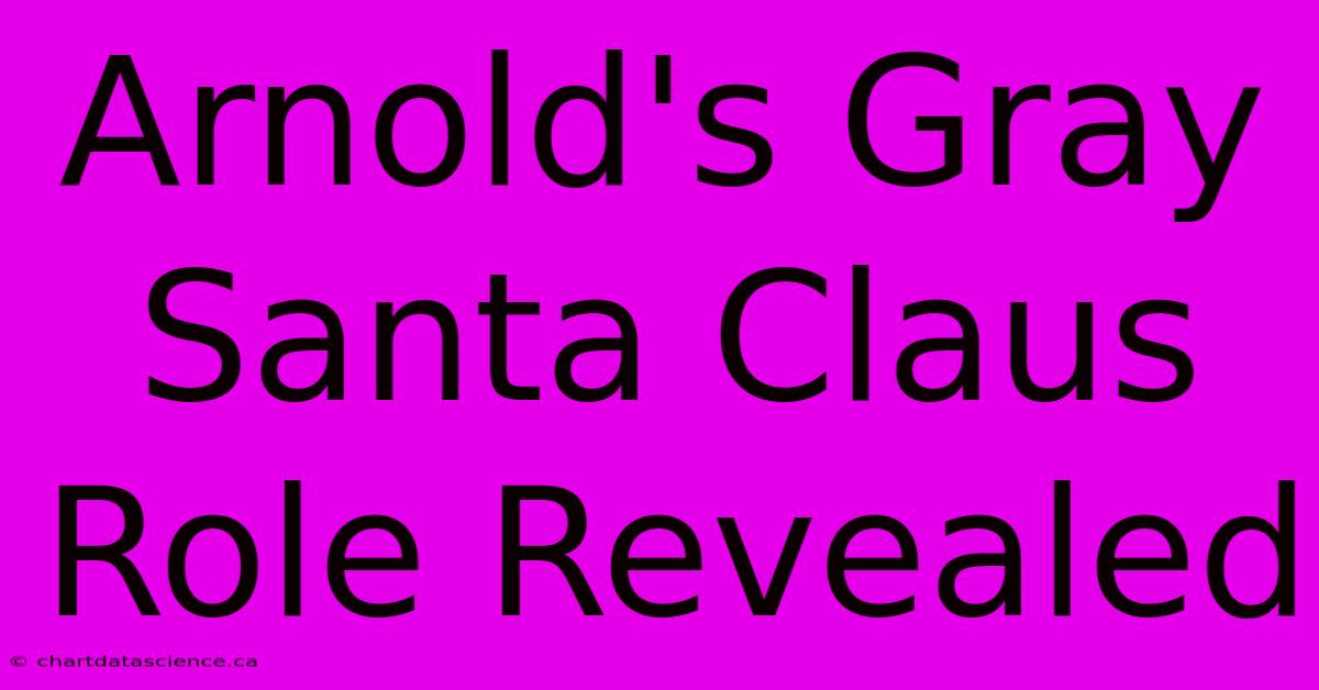 Arnold's Gray Santa Claus Role Revealed