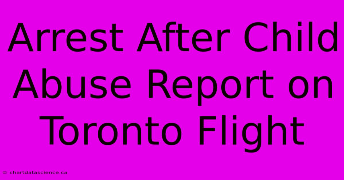 Arrest After Child Abuse Report On Toronto Flight