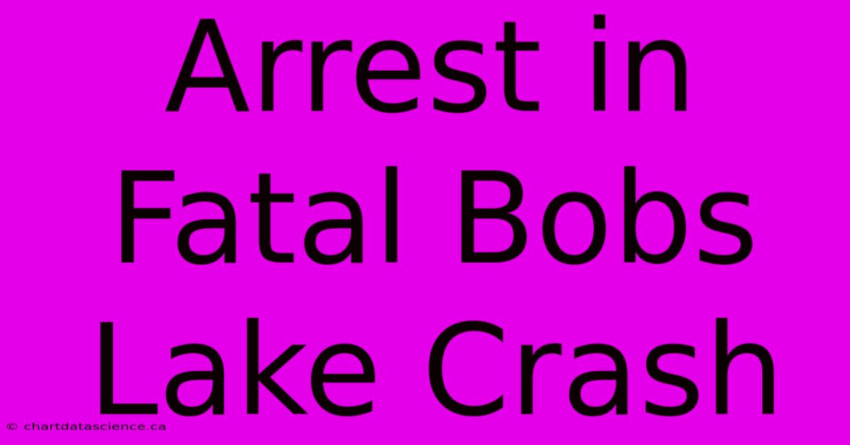 Arrest In Fatal Bobs Lake Crash