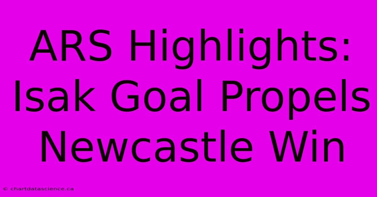 ARS Highlights: Isak Goal Propels Newcastle Win