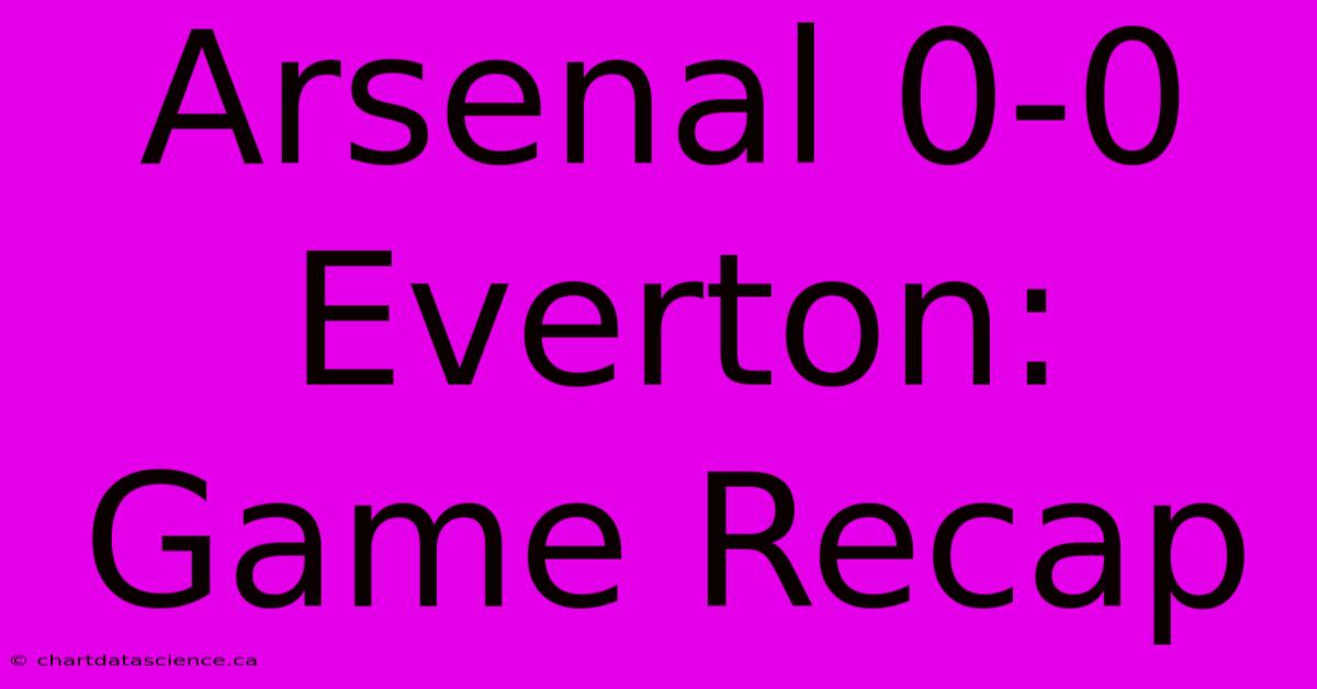 Arsenal 0-0 Everton: Game Recap