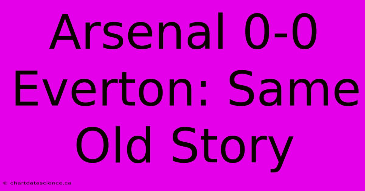 Arsenal 0-0 Everton: Same Old Story