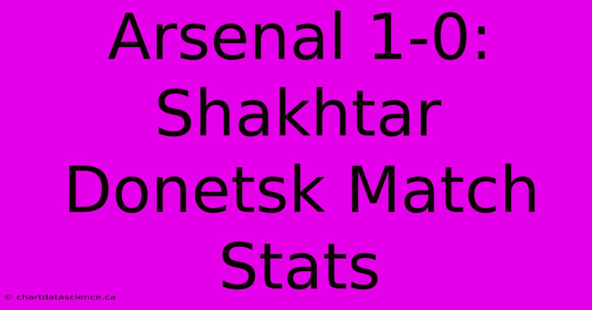 Arsenal 1-0: Shakhtar Donetsk Match Stats