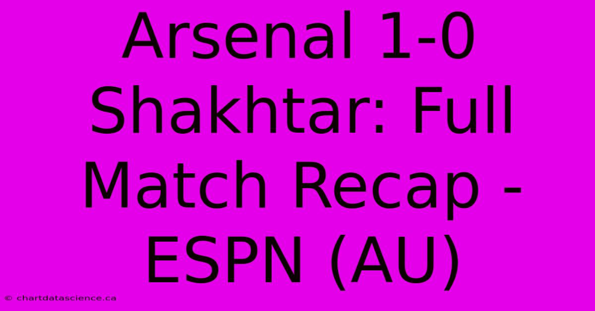 Arsenal 1-0 Shakhtar: Full Match Recap - ESPN (AU) 