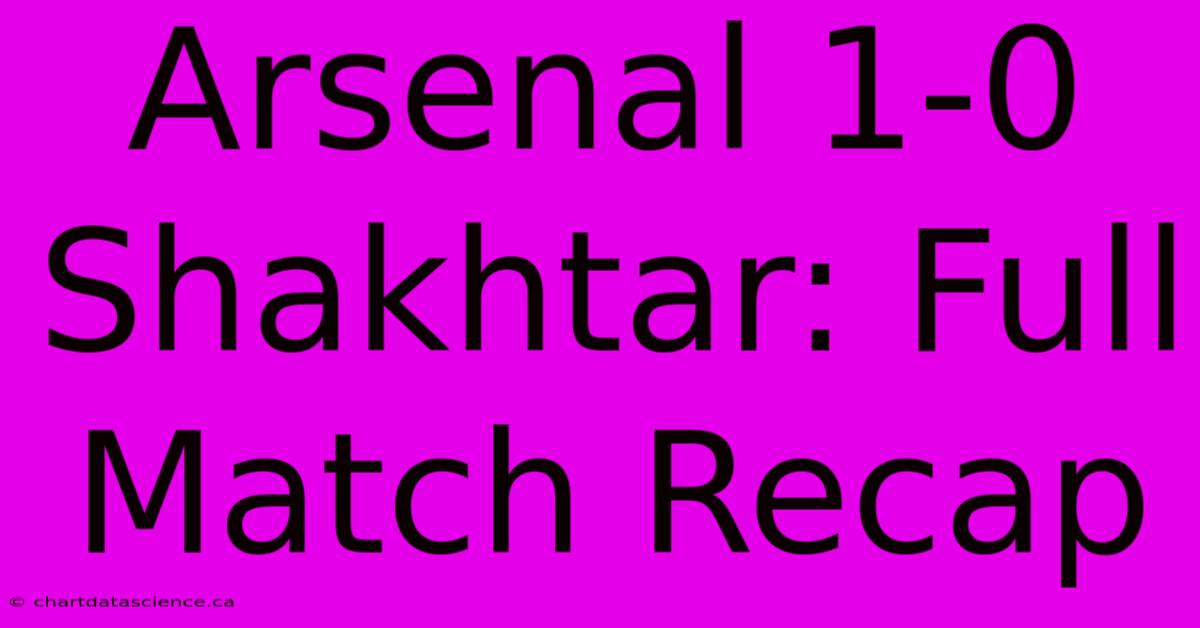 Arsenal 1-0 Shakhtar: Full Match Recap 