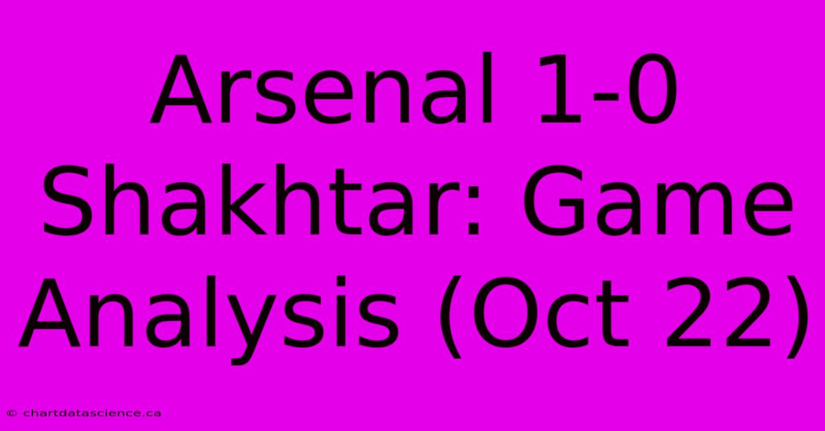 Arsenal 1-0 Shakhtar: Game Analysis (Oct 22)