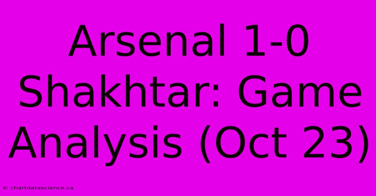 Arsenal 1-0 Shakhtar: Game Analysis (Oct 23)