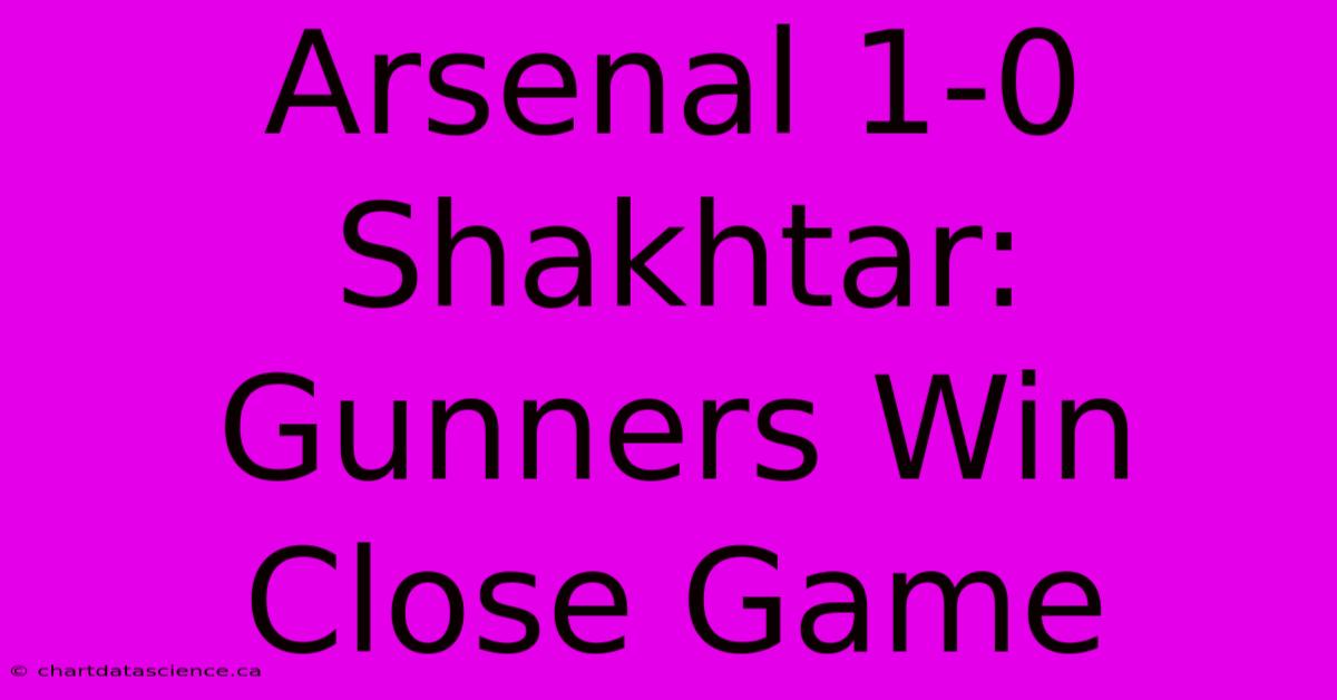 Arsenal 1-0 Shakhtar: Gunners Win Close Game