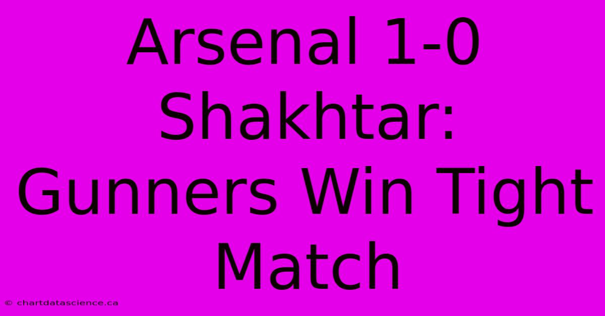 Arsenal 1-0 Shakhtar: Gunners Win Tight Match