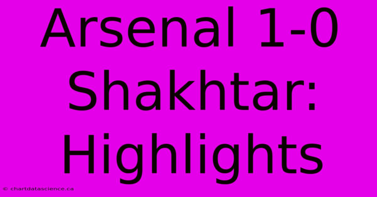 Arsenal 1-0 Shakhtar: Highlights