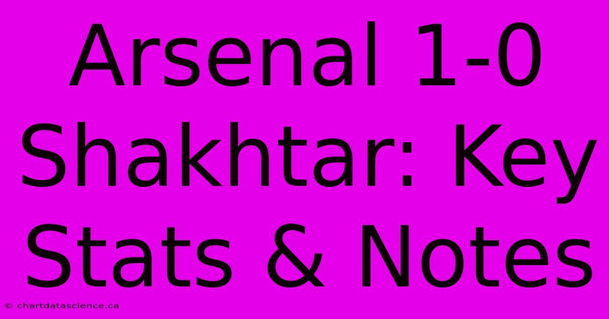 Arsenal 1-0 Shakhtar: Key Stats & Notes