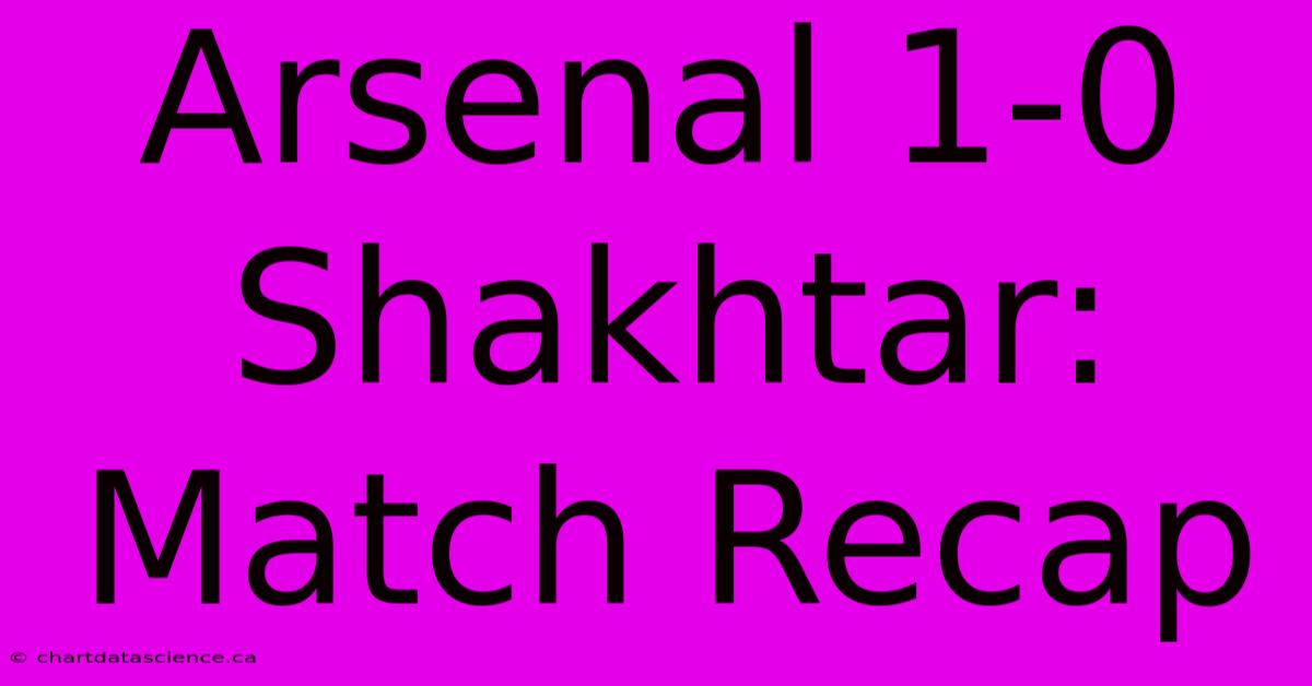 Arsenal 1-0 Shakhtar: Match Recap