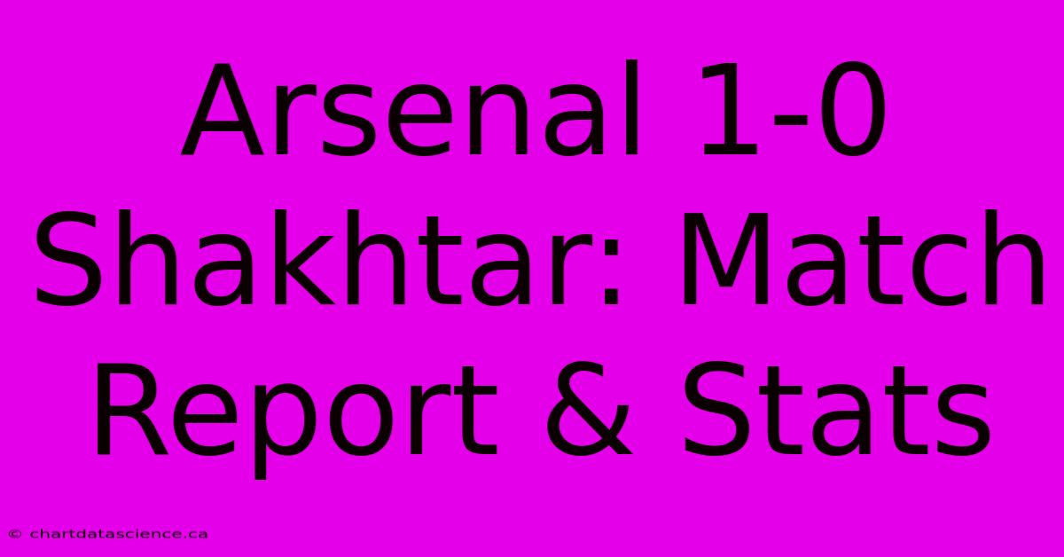 Arsenal 1-0 Shakhtar: Match Report & Stats