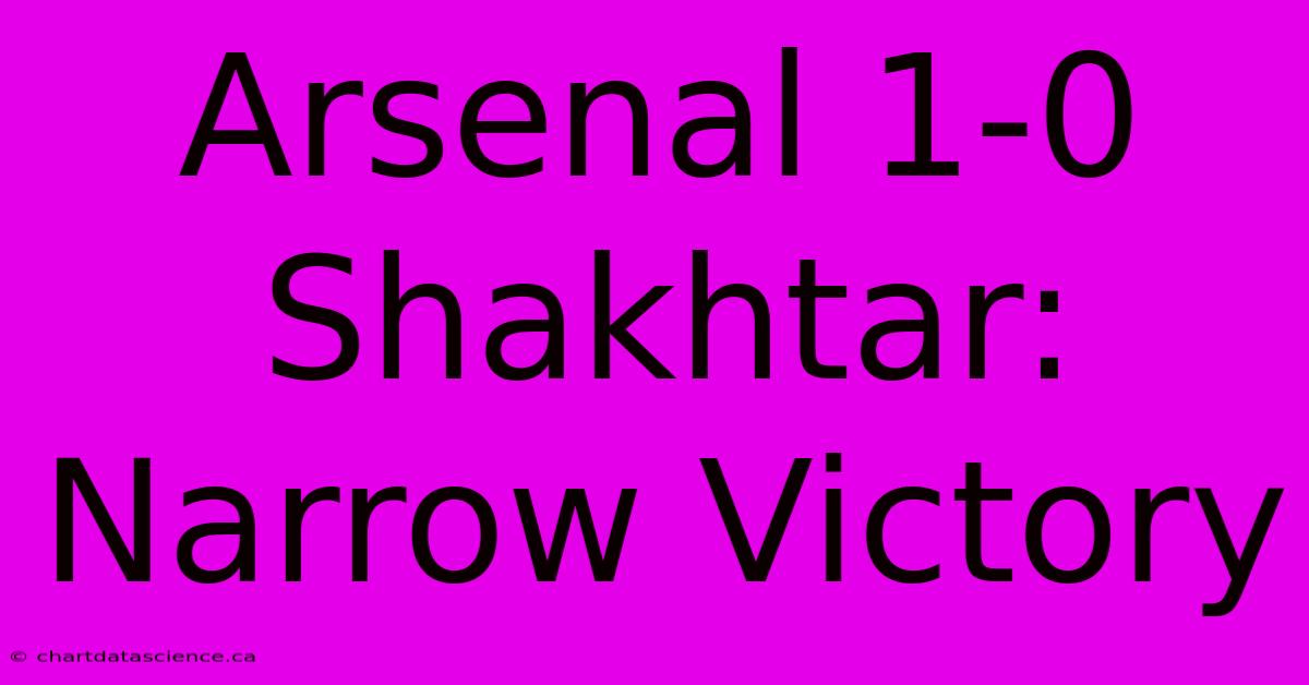 Arsenal 1-0 Shakhtar: Narrow Victory