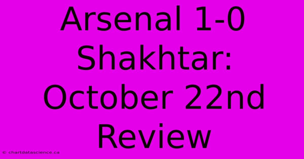 Arsenal 1-0 Shakhtar: October 22nd Review