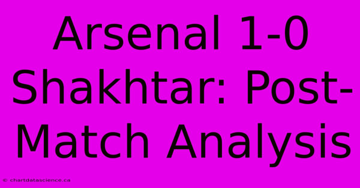 Arsenal 1-0 Shakhtar: Post-Match Analysis