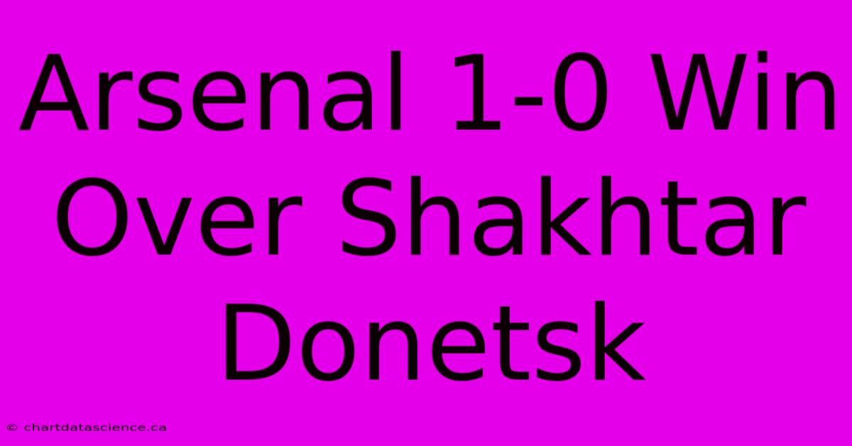 Arsenal 1-0 Win Over Shakhtar Donetsk