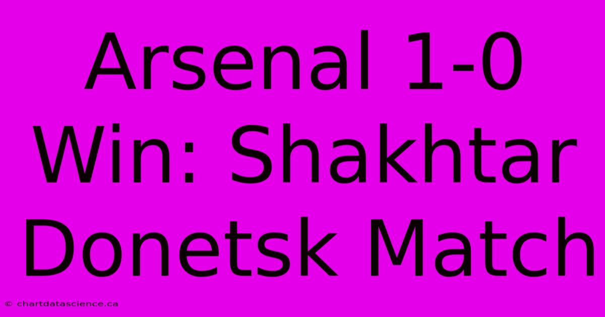 Arsenal 1-0 Win: Shakhtar Donetsk Match