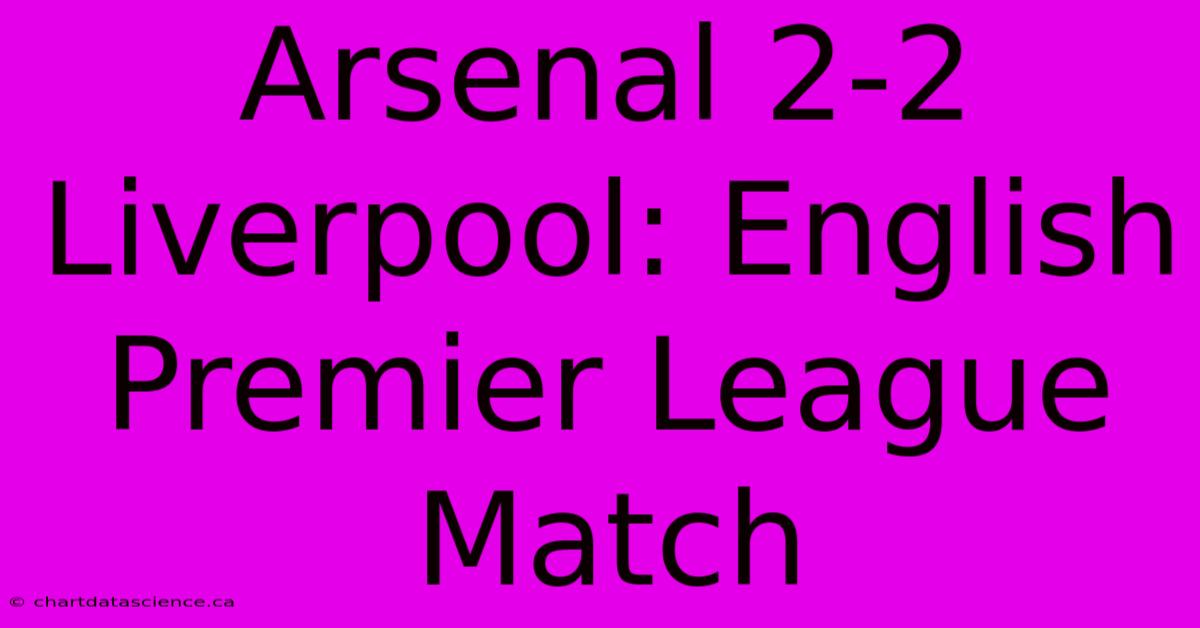 Arsenal 2-2 Liverpool: English Premier League Match