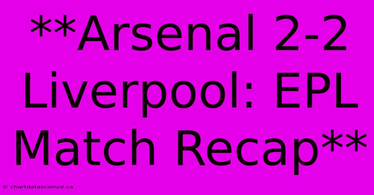 Arsenal 2-2 Liverpool: EPL Match Recap